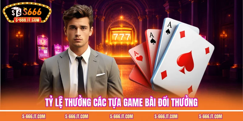 Tỷ lệ thưởng các tựa game bài đổi thưởng